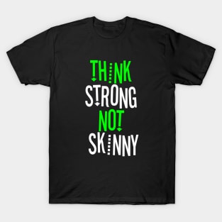 THINK STRONG NOT SKINNY T-Shirt